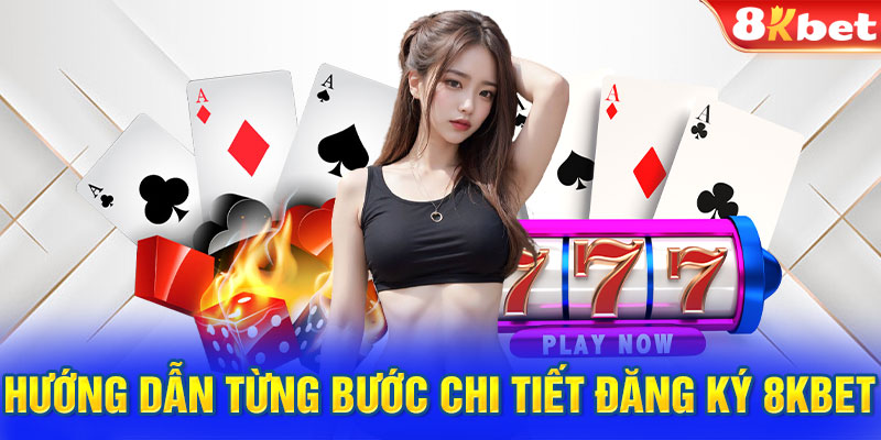 Hướng dẫn từng bước chi tiết đăng ký 8KBET.