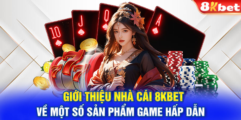 Giới thiệu nhà cái 8KBET về một số sản phẩm game hấp dẫn