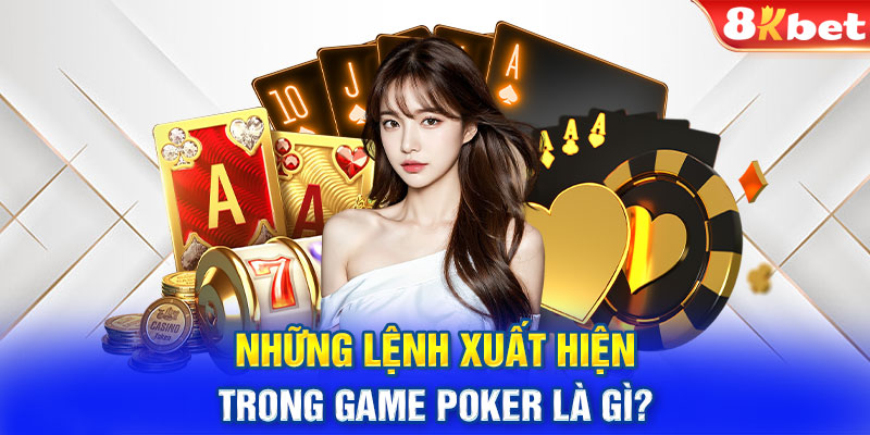 Những lệnh xuất hiện trong game Poker là gì?