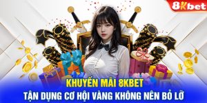 Khuyến Mãi 8KBET - Tận Dụng Cơ Hội Vàng Không Nên Bỏ Lỡ